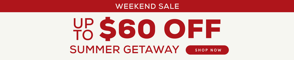 Weekend Sale up to $60 Off. Everything you need for a Summer Getaway.