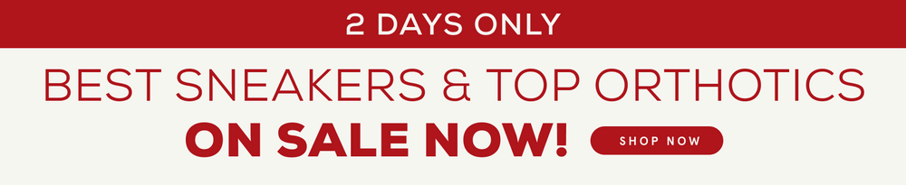 2-DAY ONLY BEST SNEAKERS & TOP ORTHOTICS ON SALE NOW!
